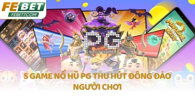5 game Nổ Hũ PG thu hút đông đảo người chơi