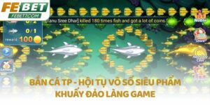 Bắn cá TP - Hội tụ vô số siêu phẩm khuấy đảo làng game