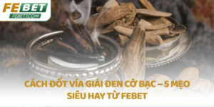 Cách đốt vía giải đen cờ bạc - 5 mẹo siêu hay từ FEBET