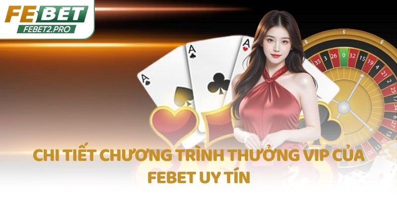 Chi tiết chương trình thưởng VIP của FEBET uy tín