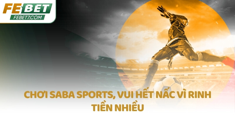 Chơi SABA Sports, vui hết nấc vì rinh tiền nhiều