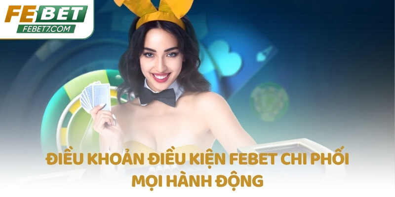 Điều khoản điều kiện FEBET chi phối mọi hành động