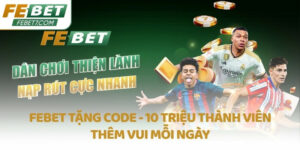 FEBET tặng code - 10 triệu thành viên thêm vui mỗi ngày