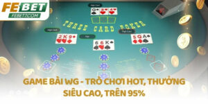 Game bài WG - Trò chơi hot, thưởng siêu cao, trên 95%