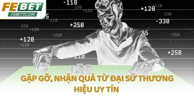Gặp gỡ, nhận quà từ đại sứ thương hiệu uy tín 