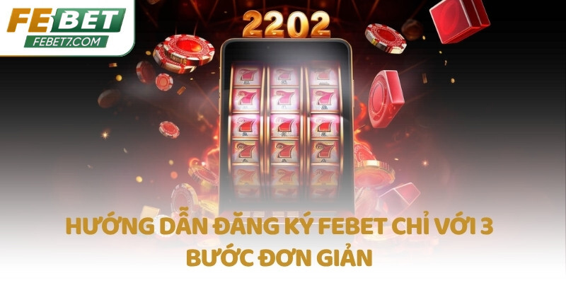 Hướng dẫn đăng ký FEBET chỉ với 3 bước đơn giản