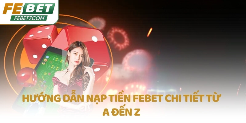 Hướng dẫn nạp tiền FEBET chi tiết từ A đến Z