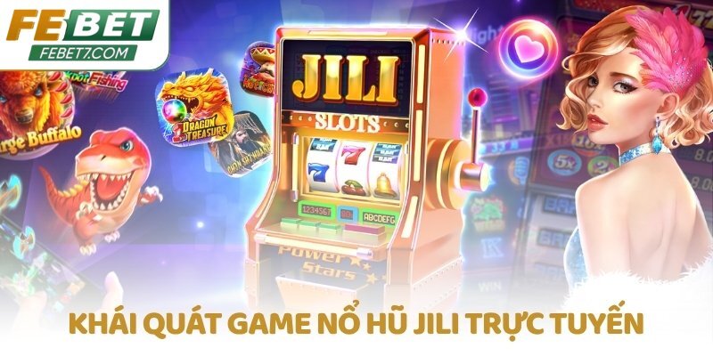 Khái quát game Nổ Hũ JILI trực tuyến