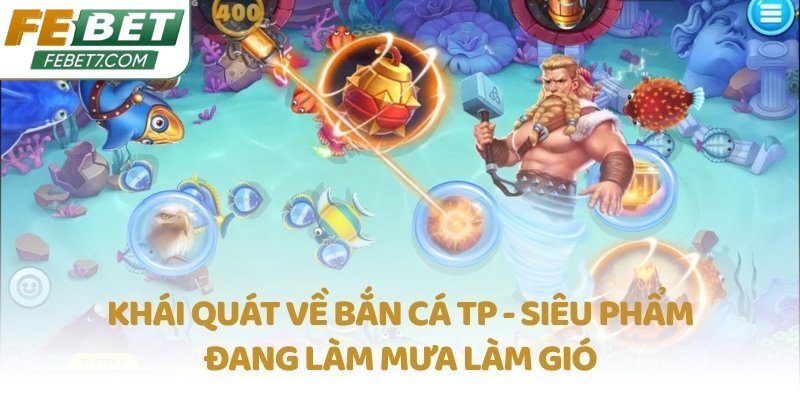 Khái quát về Bắn cá TP - Siêu phẩm đang làm mưa làm gió