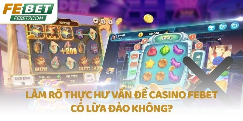 Làm rõ thực hư vấn đề casino FEBET có lừa đảo không?