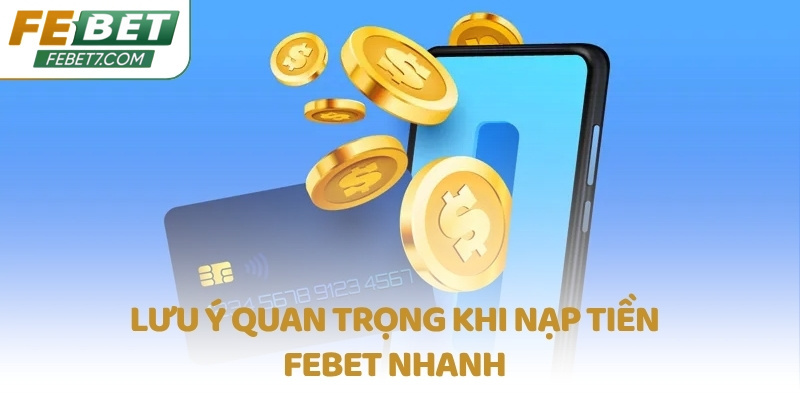 Lưu ý quan trọng khi nạp tiền FEBET nhanh
