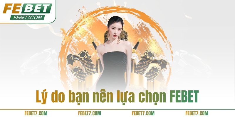 Lý do bạn nên lựa chọn FEBET
