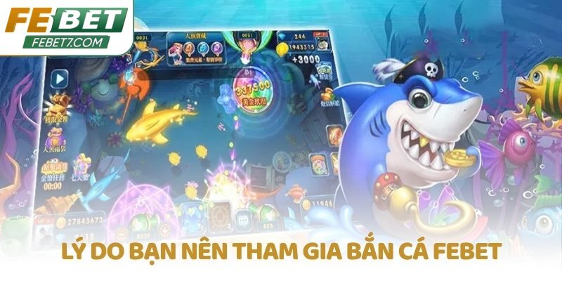 Lý do bạn nên tham gia Bắn Cá FEBET