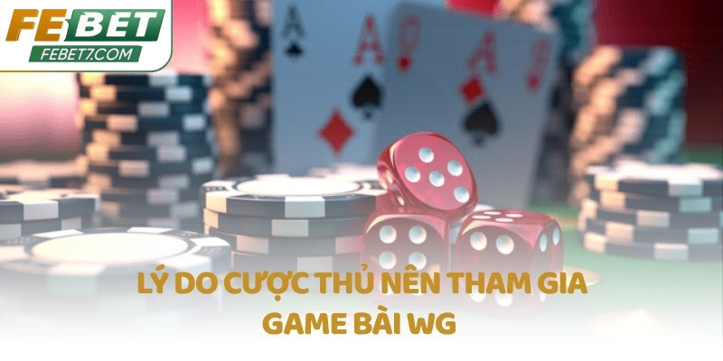 Lý do cược thủ nên tham gia game bài WG 