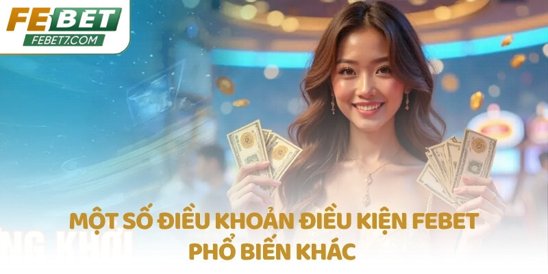 Một số điều khoản điều kiện FEBET phổ biến khác 