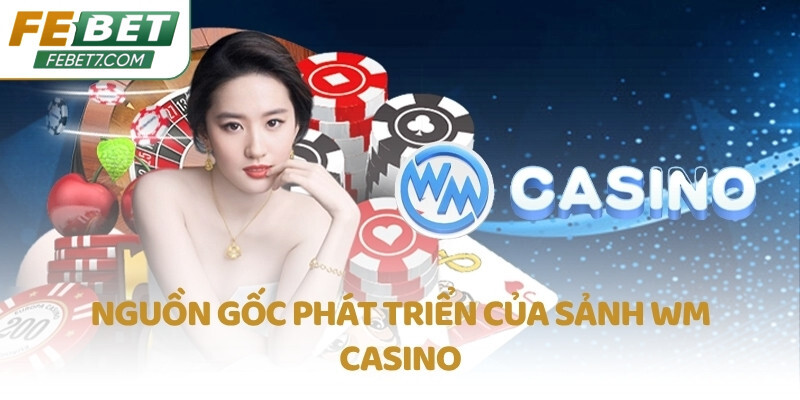 Nguồn gốc phát triển của sảnh WM Casino