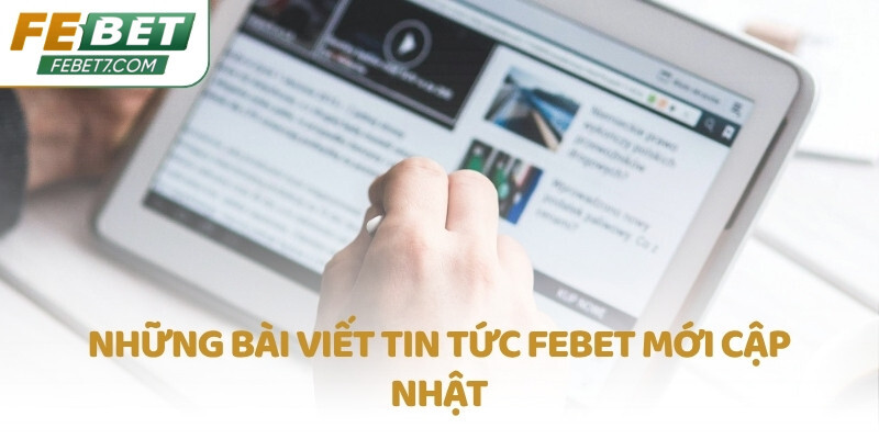 Những bài viết tin tức FEBET mới cập nhật