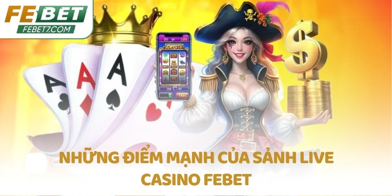 Những điểm mạnh của sảnh Live Casino FEBET