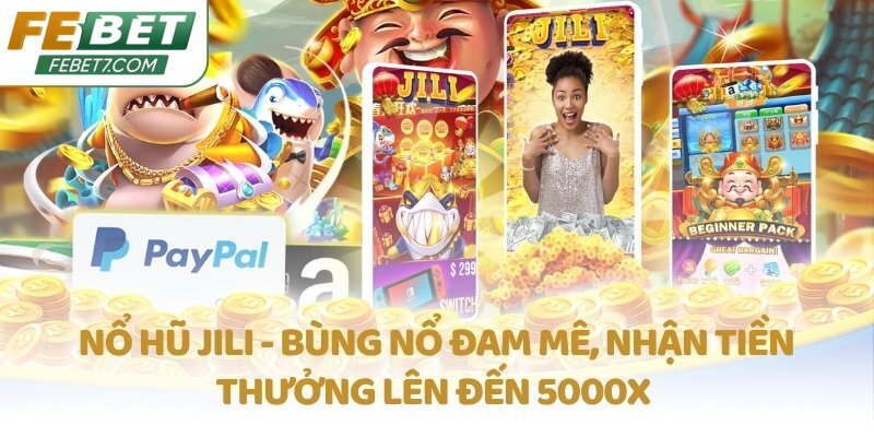 Nổ Hũ JILI - Bùng nổ đam mê, nhận tiền thưởng lên đến 5000X 