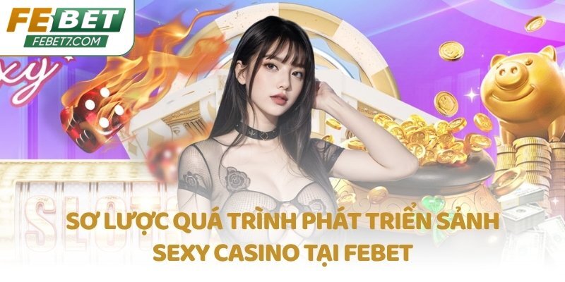 Sơ lược quá trình phát triển Sảnh SEXY Casino tại FEBET