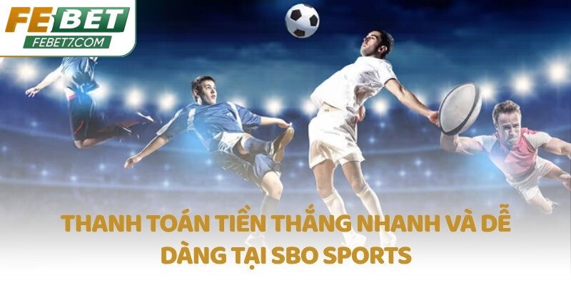 Thanh toán tiền thắng nhanh và dễ dàng tại SBO Sports