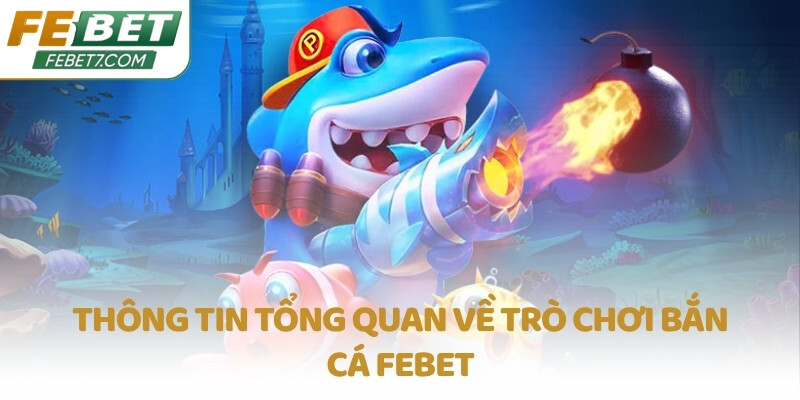Thông tin tổng quan về trò chơi Bắn Cá FEBET