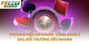 Thương hiệu Haywwin - Cổng game 5 sao, đổi thưởng siêu nhanh