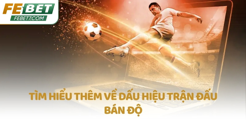 Tìm hiểu thêm về dấu hiệu trận đấu bán độ