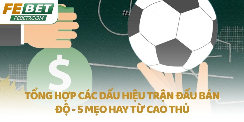 Tổng hợp các dấu hiệu trận đấu bán độ - 5 mẹo hay từ cao thủ