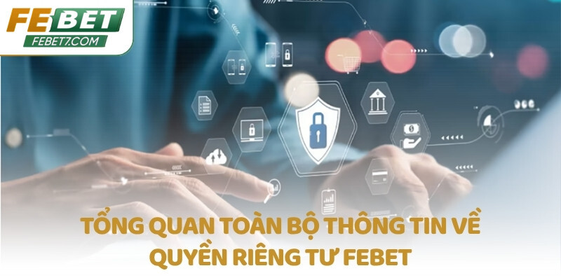 Tổng quan toàn bộ thông tin về quyền riêng tư FEBET