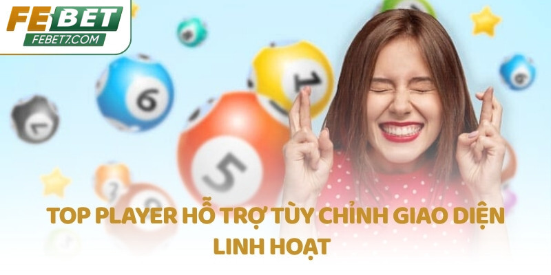 Top Player hỗ trợ tùy chỉnh giao diện linh hoạt  