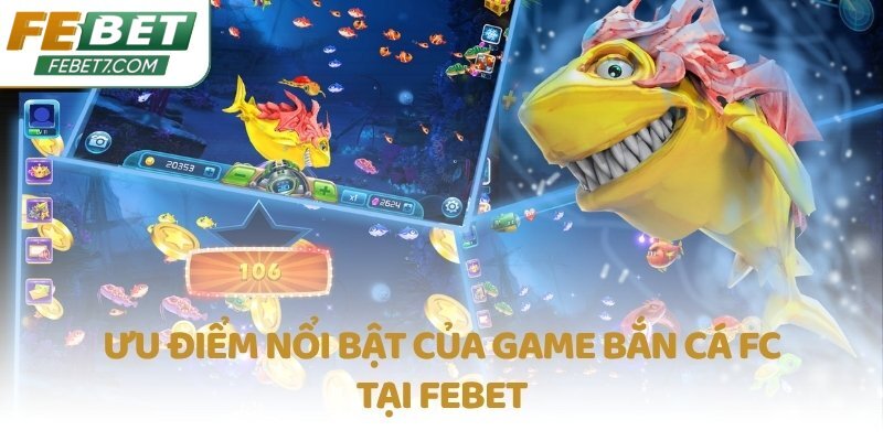 Ưu điểm nổi bật của game Bắn Cá FC tại FEBET