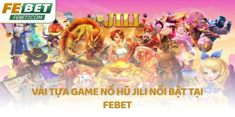 Vài tựa game Nổ Hũ JILI nổi bật tại FEBET