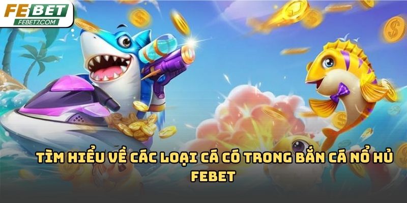 Bắn cá nổ hủ Febet: Trải nghiệm giải trí hấp dẫn 2026