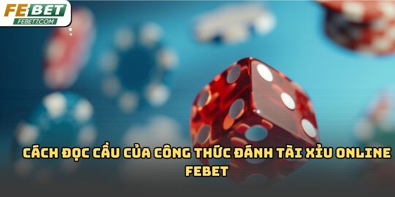 Công thức đánh tài xỉu online Febet: Hiểu đúng để chơi hay