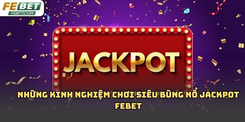 Siêu bùng nổ jackpot Febet là gì? Hiểu đúng để săn thưởng