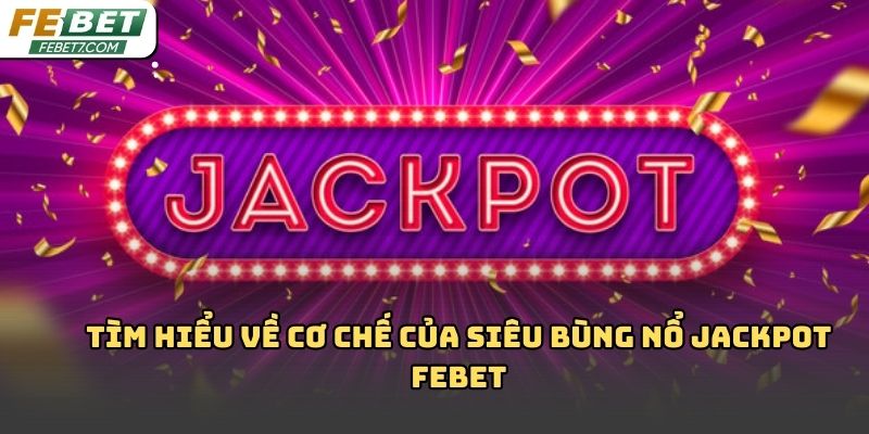 Siêu bùng nổ jackpot Febet là gì? Hiểu đúng để săn thưởng