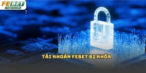 Tài khoản Febet bị khóa: Nguyên nhân phổ biến 2026
