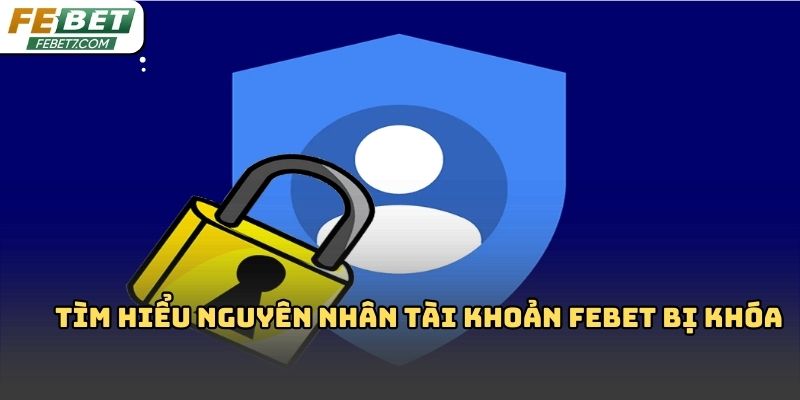 Tài khoản Febet bị khóa: Nguyên nhân phổ biến 2026