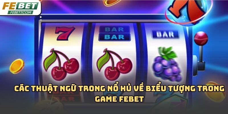 Các thuật ngữ trong nổ hủ Febet: Hiểu đúng khi chơi Slot
